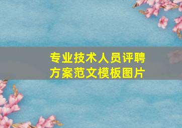 专业技术人员评聘方案范文模板图片