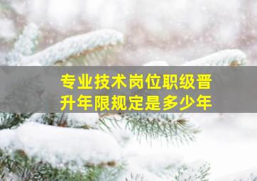 专业技术岗位职级晋升年限规定是多少年