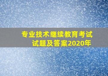 专业技术继续教育考试试题及答案2020年