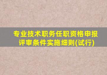 专业技术职务任职资格申报评审条件实施细则(试行)