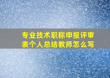 专业技术职称申报评审表个人总结教师怎么写