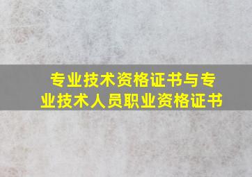 专业技术资格证书与专业技术人员职业资格证书