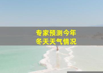 专家预测今年冬天天气情况