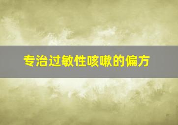 专治过敏性咳嗽的偏方