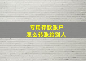 专用存款账户怎么转账给别人