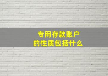 专用存款账户的性质包括什么