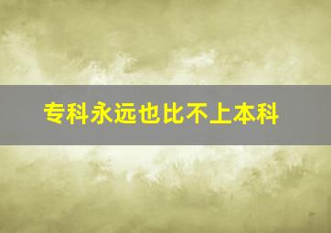 专科永远也比不上本科