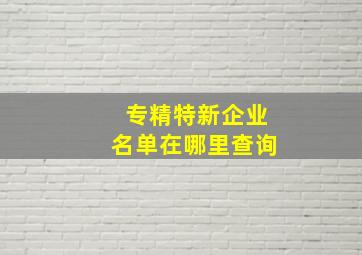 专精特新企业名单在哪里查询