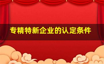 专精特新企业的认定条件