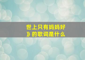 世上只有妈妈好》的歌词是什么