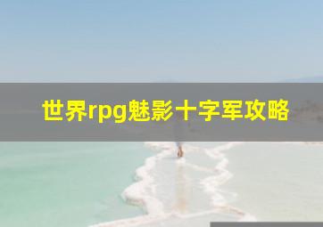 世界rpg魅影十字军攻略