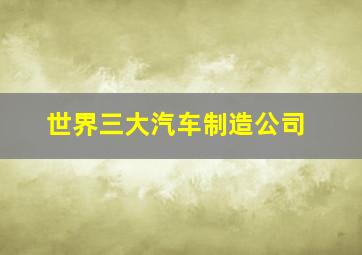 世界三大汽车制造公司