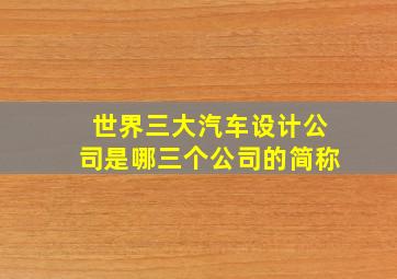 世界三大汽车设计公司是哪三个公司的简称