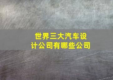 世界三大汽车设计公司有哪些公司