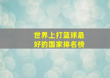 世界上打篮球最好的国家排名榜