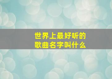 世界上最好听的歌曲名字叫什么