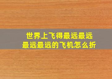 世界上飞得最远最远最远最远的飞机怎么折