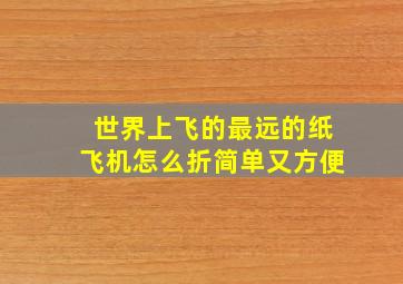 世界上飞的最远的纸飞机怎么折简单又方便