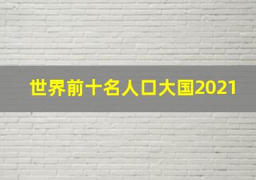 世界前十名人口大国2021