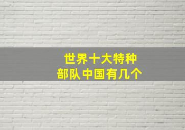 世界十大特种部队中国有几个