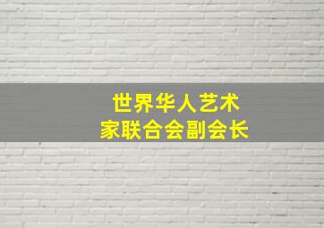 世界华人艺术家联合会副会长