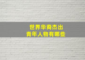 世界华裔杰出青年人物有哪些