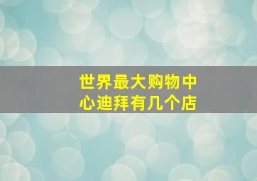 世界最大购物中心迪拜有几个店