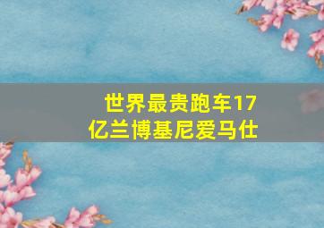 世界最贵跑车17亿兰博基尼爱马仕