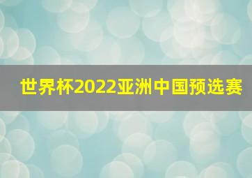 世界杯2022亚洲中国预选赛