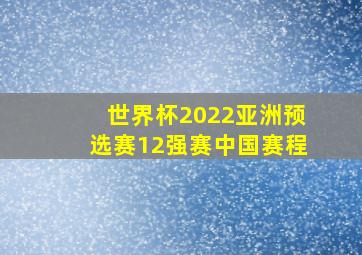 世界杯2022亚洲预选赛12强赛中国赛程