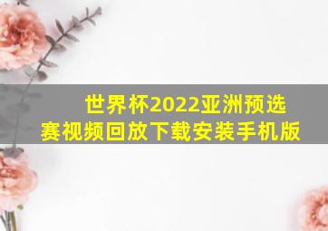 世界杯2022亚洲预选赛视频回放下载安装手机版