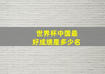 世界杯中国最好成绩是多少名