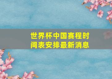 世界杯中国赛程时间表安排最新消息