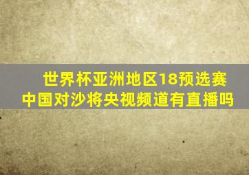 世界杯亚洲地区18预选赛中国对沙将央视频道有直播吗