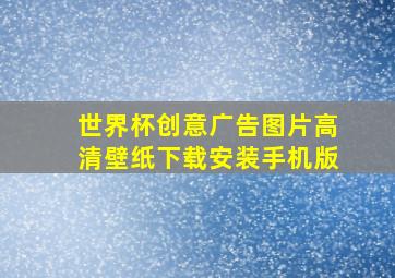 世界杯创意广告图片高清壁纸下载安装手机版