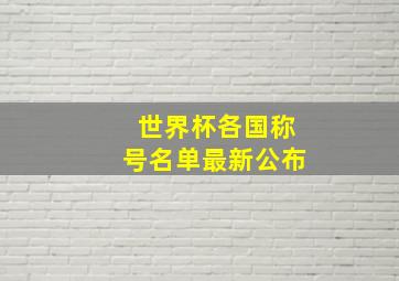 世界杯各国称号名单最新公布