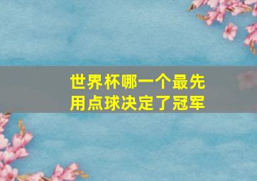 世界杯哪一个最先用点球决定了冠军