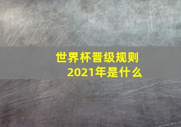 世界杯晋级规则2021年是什么