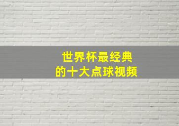 世界杯最经典的十大点球视频