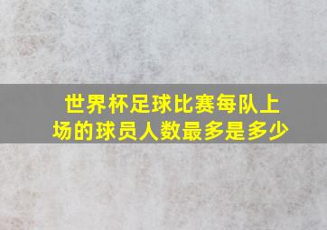 世界杯足球比赛每队上场的球员人数最多是多少