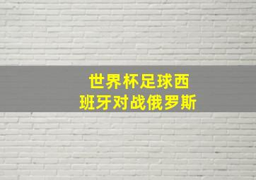 世界杯足球西班牙对战俄罗斯