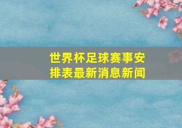 世界杯足球赛事安排表最新消息新闻