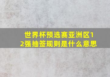 世界杯预选赛亚洲区12强抽签规则是什么意思