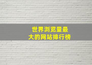 世界浏览量最大的网站排行榜