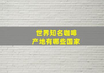 世界知名咖啡产地有哪些国家