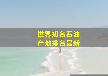 世界知名石油产地排名最新