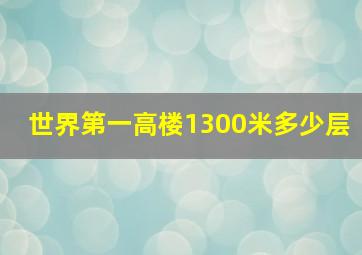 世界第一高楼1300米多少层