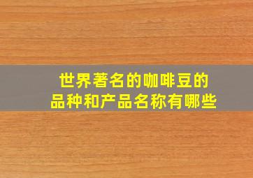 世界著名的咖啡豆的品种和产品名称有哪些