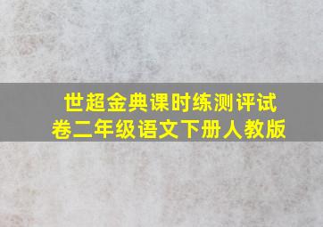 世超金典课时练测评试卷二年级语文下册人教版