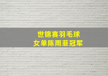 世锦赛羽毛球女单陈雨菲冠军